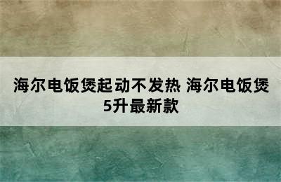 海尔电饭煲起动不发热 海尔电饭煲5升最新款